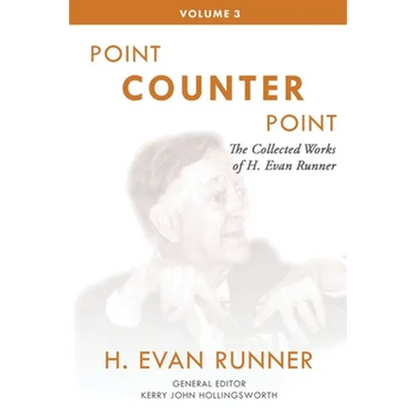 The Collected Works of H. Evan Runner, Vol. 3: Point Counter Point