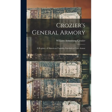 Crozier's General Armory: A Registry of American Families Entitled to Coat Armor