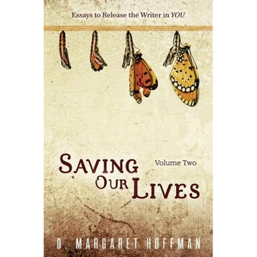Saving Our Lives: Volume Two: Essays to Release the Writer in YOU