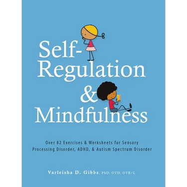 Self-Regulation and Mindfulness: Over 82 Exercises & Worksheets for Sensory Processing Disorder, Adhd, & Autism Spectrum Disorder