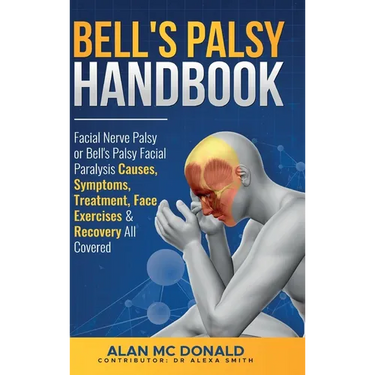 Bell's Palsy Handbook: Facial Nerve Palsy or Bell's Palsy facial paralysis causes, symptoms, treatment, face exercises & recovery all covered