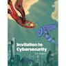 Invitation to Cybersecurity: Cybersecurity for Beginners Easy to Read and Comprehensive Introduction to Cybersecurity Cybersecurity from the Ground Up