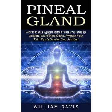 Pineal Gland: Meditation With Hypnosis Method to Open Your Third Eye (Activate Your Pineal Gland, Awaken Your Third Eye & Develop Your Intuition)