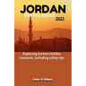 Jordan Travel Guide 2023: Exploring Jordan's hidden treasures, including safety tips