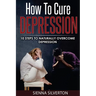 How to Cure Depression: 10 Steps To Naturally Cure Depression