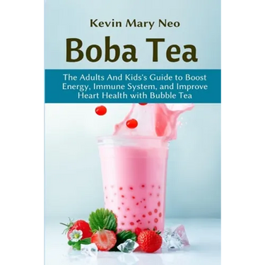 Boba: The Expert's Guide to boost your Energy, Immune System and improve Heart Health with Bubble Tea
