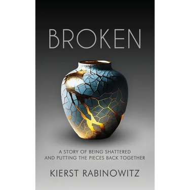 Broken: A Story of Being Shattered and Putting the Pieces Back Together