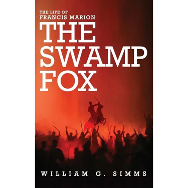 The Life of Francis Marion: The "Swamp Fox"