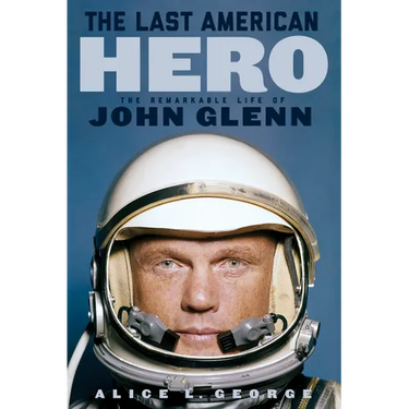 The Last American Hero: The Remarkable Life of John Glenn