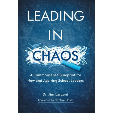Leading in Chaos: A Commonsense Blueprint for New and Aspiring School Leaders
