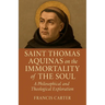 Saint Thomas Aquinas on the Immortality of the Soul: A Philosophical and Theological Exploration