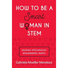 How to Be a Smart Woman in Stem: #Science #Technology #Engineering #Math