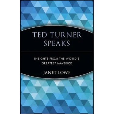 Ted Turner Speaks: Insights from the World's Greatest Maverick