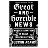 Great and Horrible News: Murder and Mayhem in Early Modern Britain