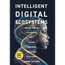 Intelligent Digital Ecosystems: How Rethinking Technology Will Expand Your Mind And Change Your World