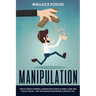 Manipulation: How to Defeat Powerful, Manipulative People at Work, Home and Social Circles - Spot the Manipulation Before It Destroys You