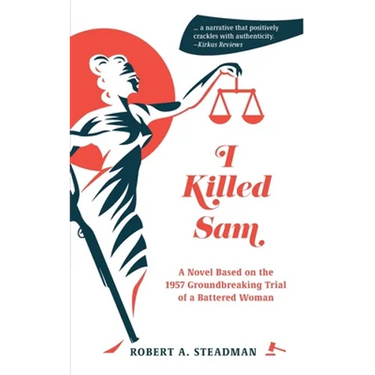 I Killed Sam: A Novel Based on the 1957 Groundbreaking Trial of a Battered Woman