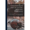 Chesterfield's Art of Letter-writing Simplified: to Which is Appended the Complete Rules of Etiquette and the Usages of Society