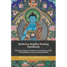 Medicine Buddha Healing Handbook: A Practical Guide and Spiritual Commentary on the Healing Wisdom of the Medicine Buddha