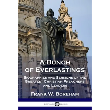 A Bunch of Everlastings: Biographies and Sermons of the Greatest Christian Preachers and Leaders
