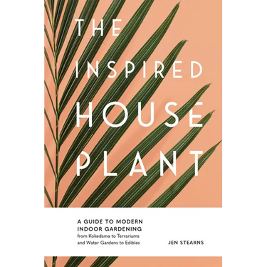 The Inspired Houseplant: A Beginner's Guide to Modern Indoor Gardening