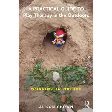 A Practical Guide to Play Therapy in the Outdoors: Working in Nature