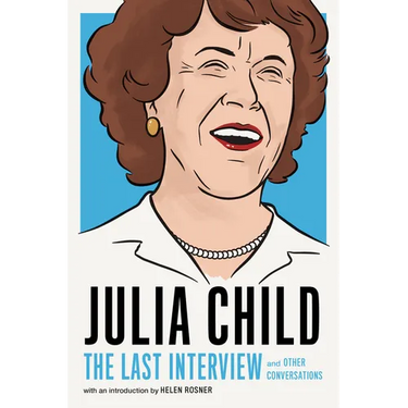 Julia Child: The Last Interview: And Other Conversations