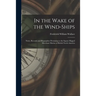In the Wake of the Wind-ships: Notes, Records and Biographies Pertaining to the Square-rigged Merchant Marine of British North America