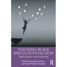 Teaching Black Speculative Fiction: Equity, Justice, and Antiracism