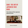 Sake: The art of Japanese rice wine: The culture of the Japanese national drink