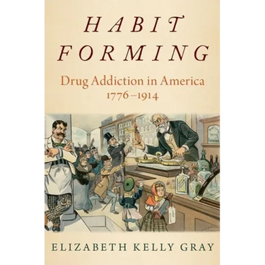 Habit Forming: Drug Addiction in America, 1776-1914