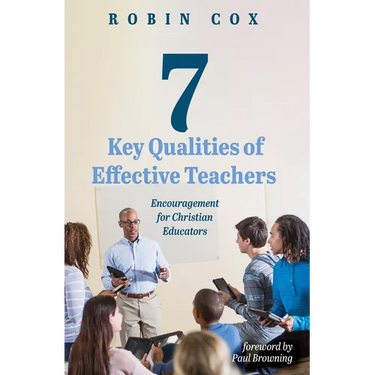 7 Key Qualities of Effective Teachers: Encouragement for Christian Educators
