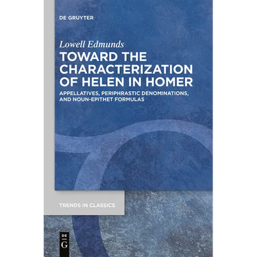 Toward the Characterization of Helen in Homer: Appellatives, Periphrastic Denominations, and Noun-Epithet Formulas