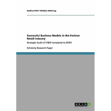 Successful Business Models in the Fashion Retail Industry. Strategic Audit of H&M compared to ZARA