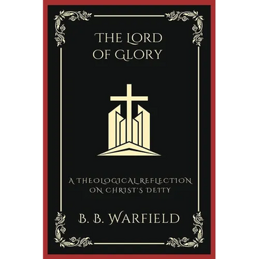 The Lord of Glory: A Theological Reflection on Christ's Deity (Grapevine Press)