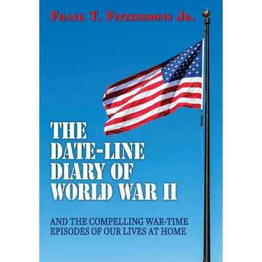 The Date-Line Diary of World War II: And The Compelling War-Time Episodes of Our Lives At Home