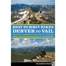 Best Summit Hikes Denver to Vail: Hikes and Scrambles Along the I-70 Corridor
