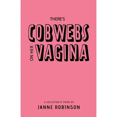 There's Cobwebs On Her Vagina: A Collection of Poems