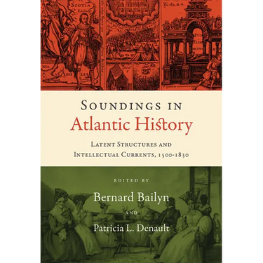 Soundings in Atlantic History: Latent Structures and Intellectual Currents, 1500-1830