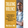 Treating Violence: An Emergency Room Doctor Takes on a Deadly American Epidemic