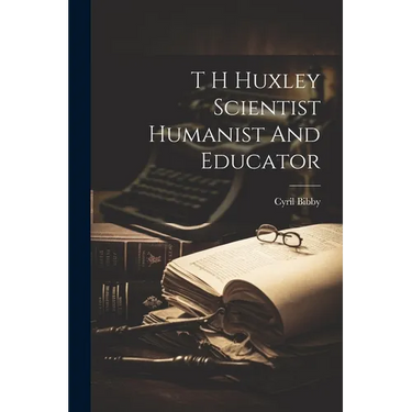T H Huxley Scientist Humanist And Educator