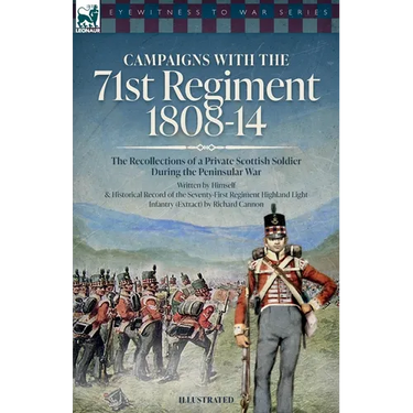 Campaigns with the 71st Regiment: 1808-14 The Recollections of a Private Scottish Soldier During the Peninsular War