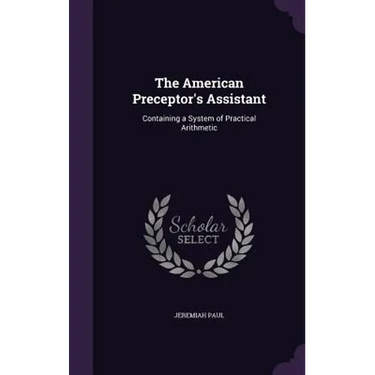 The American Preceptor's Assistant: Containing a System of Practical Arithmetic