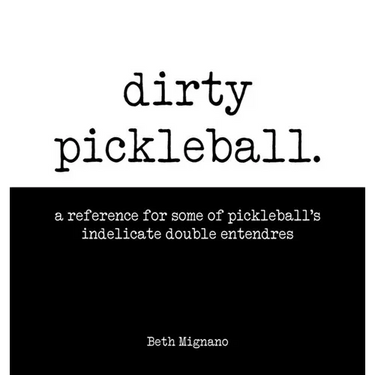 Dirty pickleball: A reference for some of pickleball's indelicate double entendres