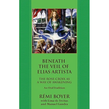 Beneath the Veil of Elias Artista: The Rose-Croix as a Way of Awakening: An Oral Tradition