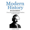 History: Modern History in 50 Events: From the Industrial Revolution to the Present (World History, History Books, People History)