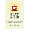 Beat A-Fib: A Natural Approach To Atrial Fibrillation