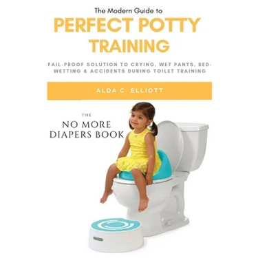 Perfect Potty Training: Fail-Proof Solution to Crying, Wet Pants, Bed Wetting & Accidents During Toilet Training (No More Diapers Book)