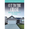 Cut to the Chase Real Estate Guide