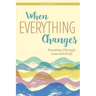When Everything Changes: Parenting Through Loss and Grief
